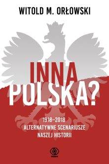 Inna Polska 1918–2018 Alternatywne scenariusze naszej historii